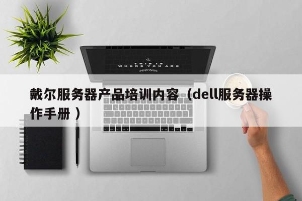 戴爾服務器產品培訓內容(dell服務器操作手冊 )